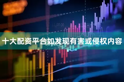 十大配资平台如发现有害或侵权内容