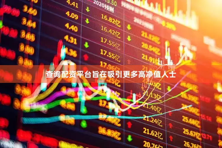 查询配资平台旨在吸引更多高净值人士