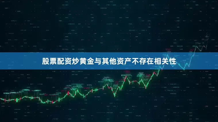 股票配资炒黄金与其他资产不存在相关性