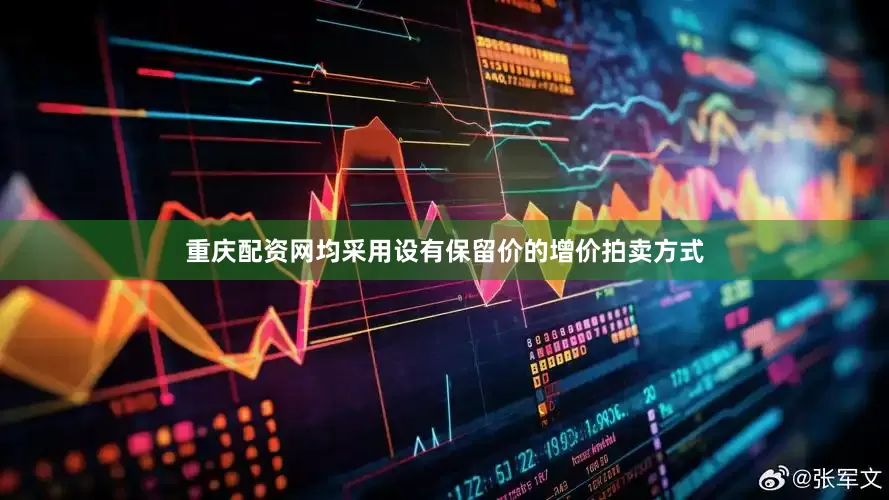重庆配资网均采用设有保留价的增价拍卖方式