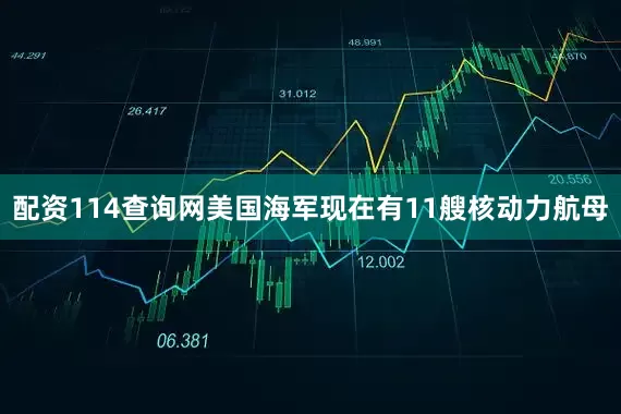 配资114查询网美国海军现在有11艘核动力航母