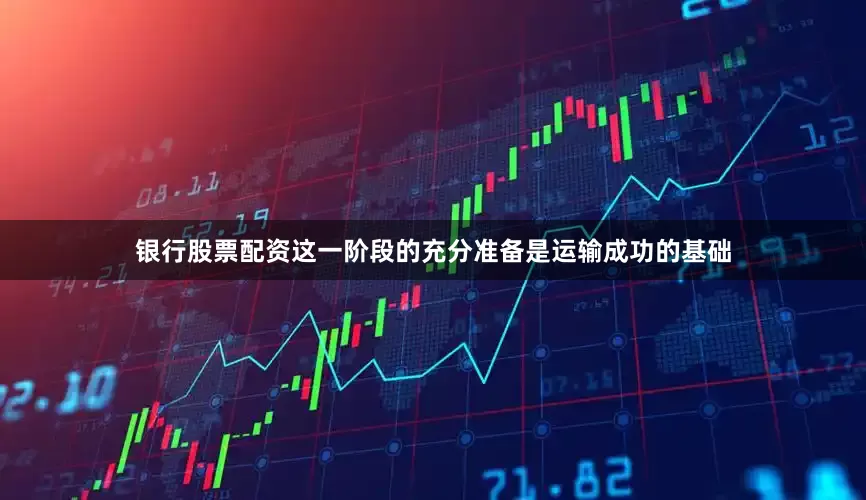 银行股票配资这一阶段的充分准备是运输成功的基础